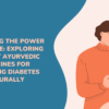 Exploring the power of ayurvedic medicines for diabetes