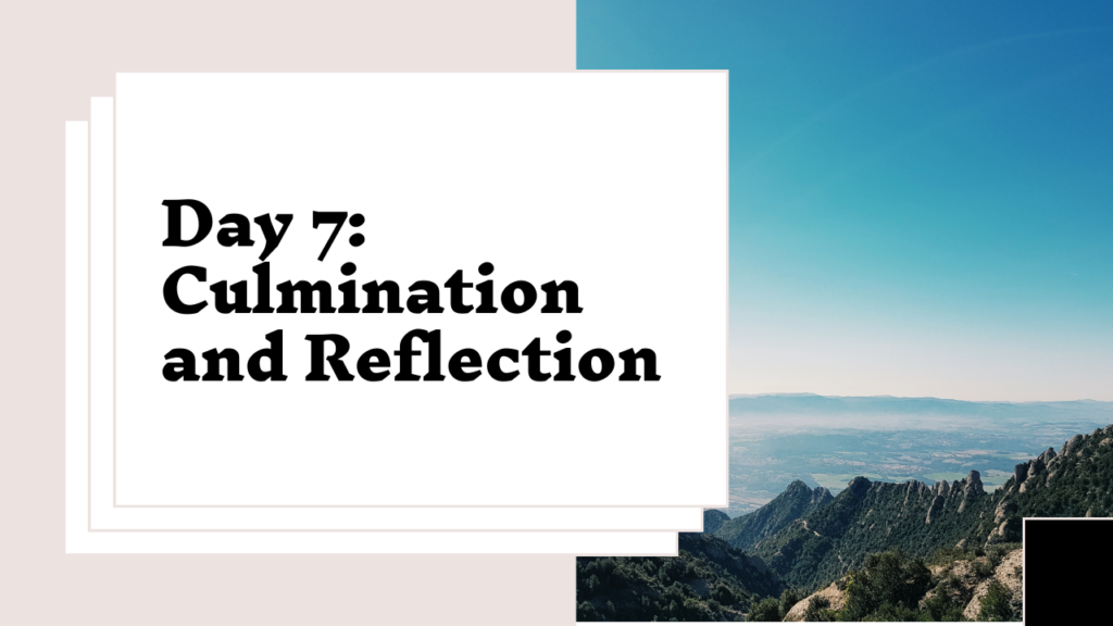 day 7 culmination and reflection